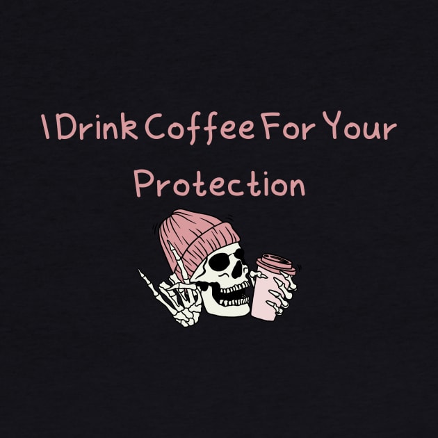 Coffee Lover's Skull Shirt - Humorous 'I Drink Coffee For Your Protection' Tee - Casual Apparel - Unique Gift for Caffeine Lovers by TeeGeek Boutique